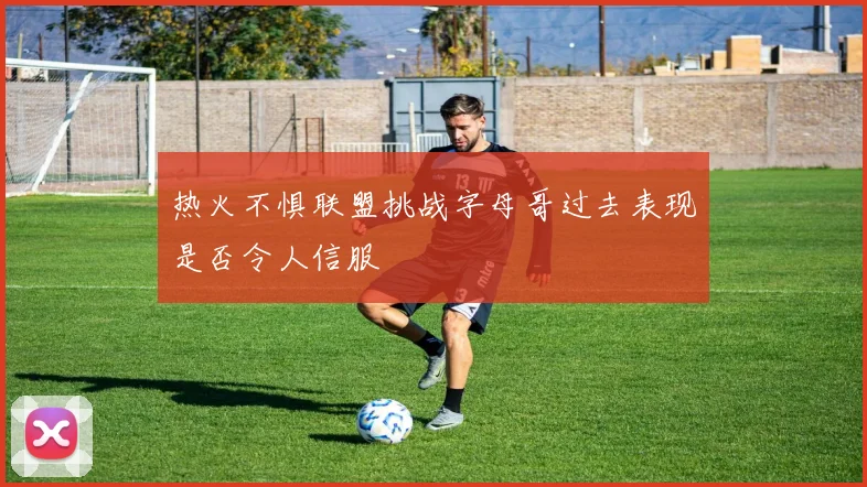 热火不惧联盟挑战字母哥过去表现是否令人信服